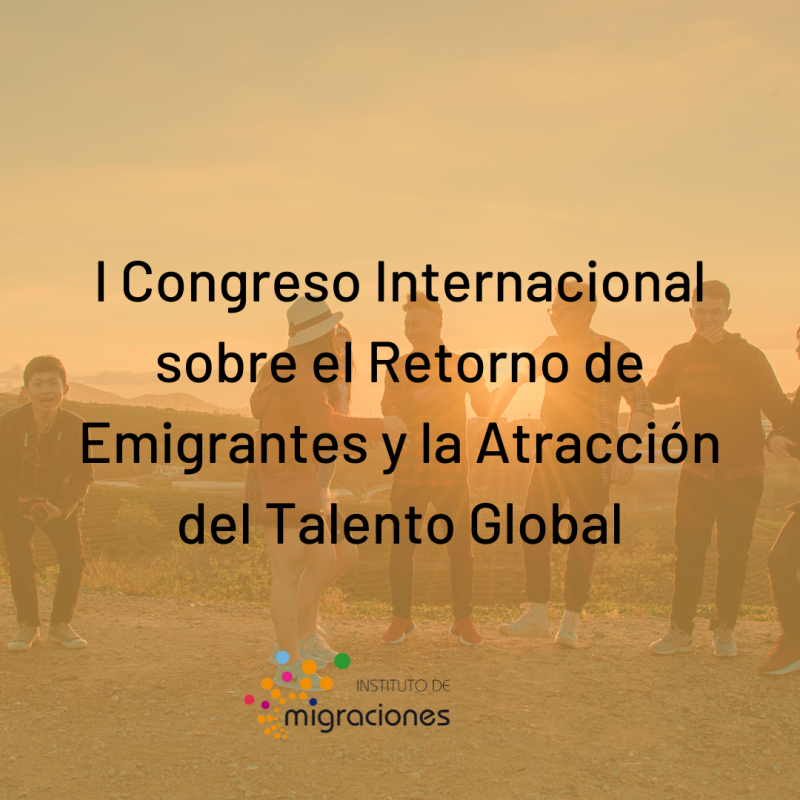 I CONGRESO INTERNACIONAL SOBRE EL RETORNO DE EMIGRANTES Y LA ATRACCIÓN DE TALENTO GLOBAL